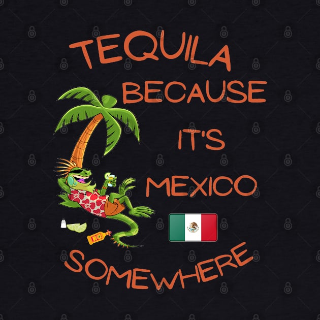 Tequila Because it's Mexico Somewhere - Iguana by IWANNAIGUANA